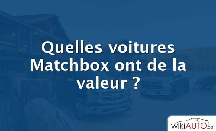 Quelles voitures Matchbox ont de la valeur ?